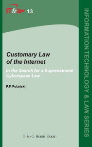 Title: Customary Law of the Internet: In the Search for a Supranational Cyberspace Law, Author: Paul P. Polanski