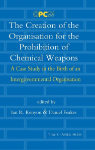 Title: The Creation of the Organisation for the Prohibition of Chemical Weapons: A Case Study in the Birth of an Intergovernmental Organisation, Author: Ian R. Kenyon