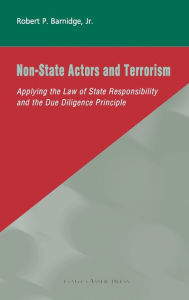 Title: Non-State Actors and Terrorism: Applying the Law of State Responsibility and the Due Diligence Principle / Edition 1, Author: Robert P. Barnidge