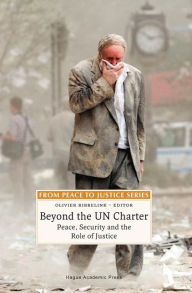 Title: Beyond the UN Charter: Peace, Security and the Role of Justice, Author: Olivier M. Ribbelink