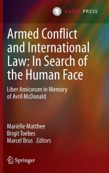 Armed Conflict and International Law: Search of the Human Face: Liber Amicorum Memory Avril McDonald