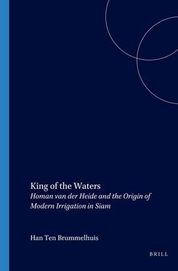 King of the Waters: Homan van der Heide and the Origin of Modern Irrigation in Siam