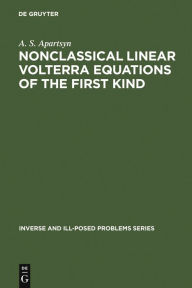 Title: Nonclassical Linear Volterra Equations of the First Kind, Author: Anatoly S. Apartsyn