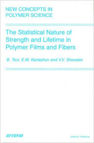 Title: The Statistical Nature of Strength and Lifetime in Polymer Films and Fibers / Edition 1, Author: Bronya Tsoi