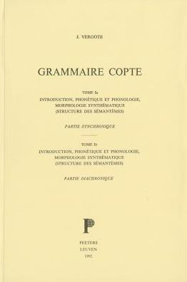 Grammaire copte. Tome I a: introduction, phonetique et phonologie, morphologie synthematique (Structure des semantemes). Partie synchronique.