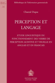 Title: Perception et langage Etude linguistique du fonctionnement des verbes de perception auditive et visuelle en anglais et en francais / Edition 1, Author: C Dupas