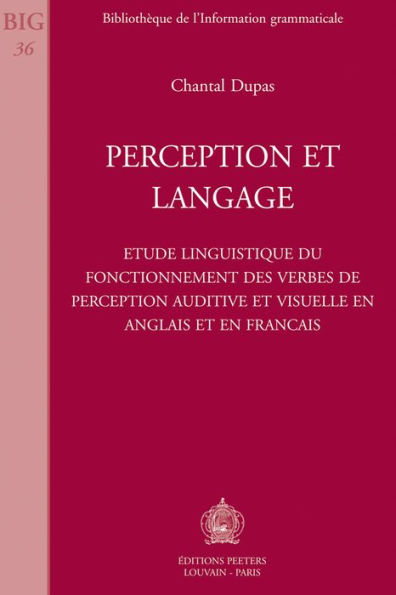 Perception et langage Etude linguistique du fonctionnement des verbes de perception auditive et visuelle en anglais et en francais / Edition 1