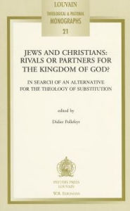 Title: Jews and Christians: Rivals or Partners for the Kingdom of God ? In Search of an Alternative for the Theology of Substitution, Author: D Pollefeyt