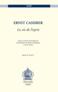 Title: Ernst Cassirer: La vie de l'esprit: Essai sur l'unite systematique de la philosophie des formes symboliques et de la culture, Author: SG Lofts