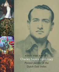 Title: Charles Sayers: Pioneer of Art in the Dutch Indies, Author: Koos Van Brakel
