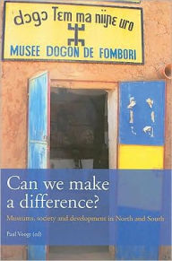 Title: Can We Make a Difference?: Museums, Society and Development in North and South, Author: Paul Voogt