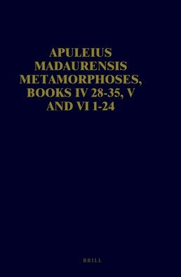 Apuleius Madaurensis Metamorphoses: Books IV 28-35, V and VI 1-24 The Tale of Cupid and Psyche. Text, Introduction and Commentary