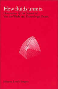 Title: How Fluids Unmix (History of Science and Scholarship in the Netherlands, #4): Discoveries by the School of Van der Waals and Kamerlingh Onnes, Author: Johanna Levelt Sengers