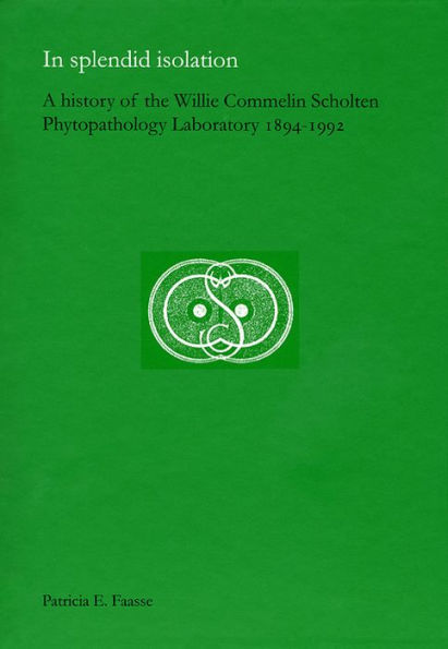 In Splendid Isolation: A History of the Willie Commelin Scholten Phytopathology Laboratory, 1894-1992