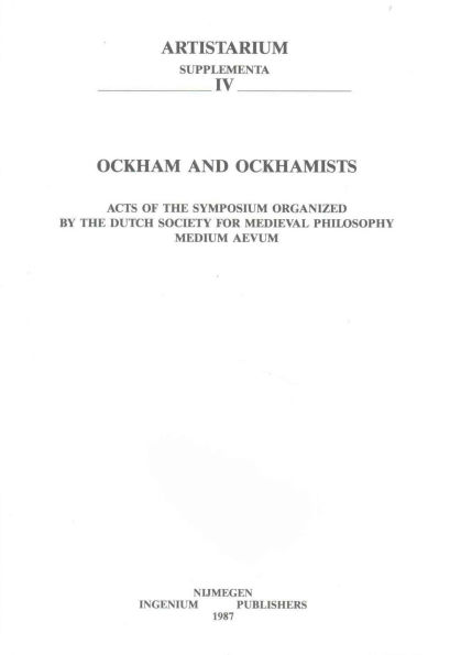 Ockham and Ockhamists: 'Acts of the Symposium Organized by the Dutch Society for Medieval Philosophy 'Medium Aevum' on the Occasion of its 10th Anniversary (Leiden, 10-12 September 1986)'
