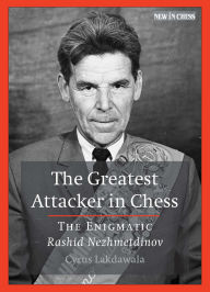 Free online textbook download The Greatest Attacker in Chess: The Enigmatic Rashid Nezhmetdinov by Cyrus Lakdawala