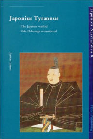 Title: Japonius Tyrannus: The Japanese Warlord Oda Nobunaga Reconsidered, Author: Jeroen P. Lamers