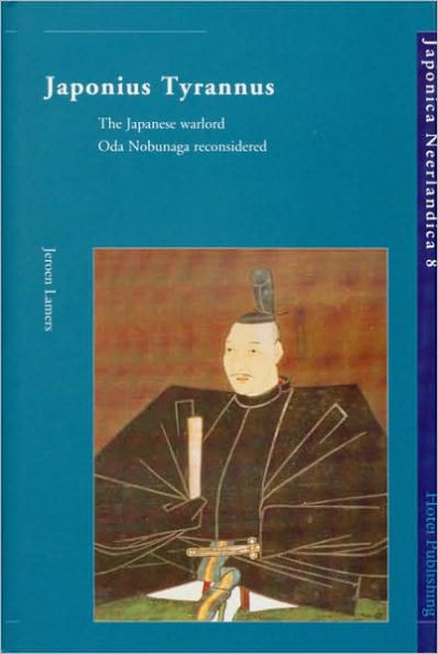 Japonius Tyrannus: The Japanese Warlord Oda Nobunaga Reconsidered