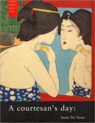 Title: A Courtesan's Day: Hour by Hour, Author: Cecilia Segawa Seigle