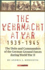 The Wehrmacht at War, 1939-1945: The Units and Commanders of the German Ground Forces During World War II