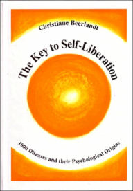 Title: The Key to Self-Liberation: 1000 Diseases and Their Psychological Origins, Author: Christiane Beerlandt