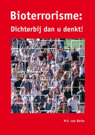 Title: Bioterrorisme: dichterbij dan u denkt!, Author: M F Berlo