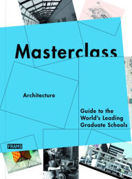 Title: Masterclass: Architecture: Guide to the World's Leading Graduate Schools, Author: Sarah de Boer-Schultz