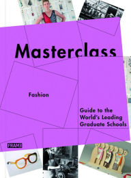 Title: Masterclass: Fashion Design: Guide to the World's Leading Schools, Author: Sarah de Boer-Schultz