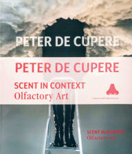Title: Peter de Cupere: Scent in Context: Olfactory Art, Author: Peter Cupere