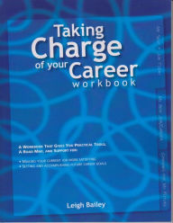 Title: Taking Charge of Your Career Workbook: The Proven Process for Job Satisfaction, Author: Leigh Bailey