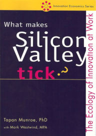 Title: What Makes Silicon Valley Tick?: The Ecology of Innovation at Work, Author: Tapan Munroe