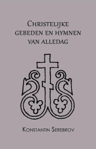 Title: Christelijke gebeden en hymnen van alledag, Author: Konstantin Serebrov