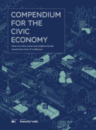 Title: Compendium for the Civic Economy: What our Cities, Towns and Neighborhoods Can Learn from 25 Trailblazers, Author: Timothy Ahrensbach