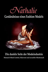 Title: Nathalie: Gestandnisse eines Fashion Models: Die dunkle Seite der Modeindustrie - Monarch Mind Control, Sklaverei und sexueller Missbrauch, Author: Nathalie Augustina