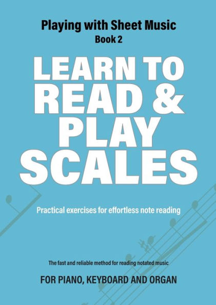 Learn to Read and Play Scales: Practical exercises for effortless note reading