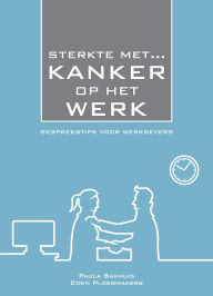 Title: STERKTE MET Kanker op het Werk: gesprekstips voor werkgevers, Author: Paula Bakhuis