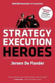 Title: Strategy Execution Heroes - expanded edition business strategy implementation and strategic management demystified: a practical performance management guidebook for the successful leader, Author: Jeroen De Flander