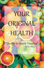 Your Original Health: The Key to Health Freedom