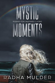 Title: Mystic Moments: Poems For Inspired Living, Author: Radha Mulder