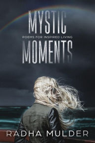 Title: Mystic Moments: Poems for Inspired Living, Author: Radha Mulder