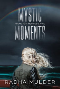 Title: Mystic Moments: Poems For Inspired Living, Author: Radha Mulder