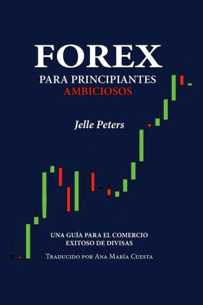 Forex para Principiantes Ambiciosos: Una guÃ¯Â¿Â½a para el comercio exitoso de divisas