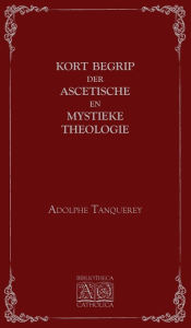 Title: Kort begrip der ascetische en mystieke theologie, Author: Adolphe Tanquerey