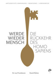 Title: Werde wieder Mensch: Die Rückkehr des Homo sapiens, Author: Dr. Leo Pruimboom