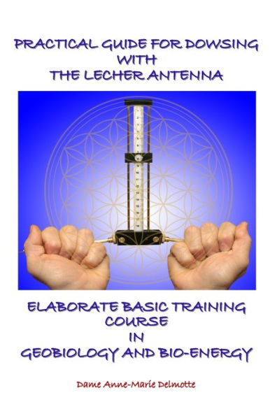 Practical Guide for Dowsing with the Lecher Antenna - Elaborate Basic Training Course in Geobiology and Bio-Energy: Second edition