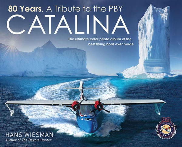 80 Years, a tribute to the PBY Catalina: The ultimate color photo album of the best flying boat ever made