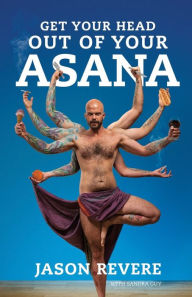 Title: Get Your Head Out of Your Asana: The Yoga Book That Isn't, Author: Jason Revere