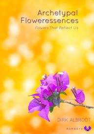 Title: Archetypal Flower Essences: Flowers that reflect us, Author: Dirk Albrodt