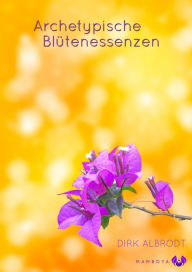 Title: Archetypische Blütenessenzen: Blüten, die uns widerspiegeln, Author: Dirk Albrodt