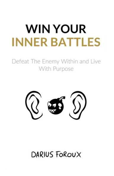 Win Your Inner Battles: Defeat The Enemy Within and Live With Purpose